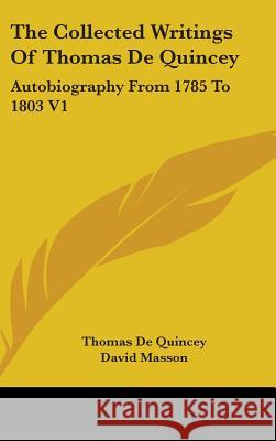 The Collected Writings Of Thomas De Quincey: Autobiography From 1785 To 1803 V1 de Quincey, Thomas 9780548087251 