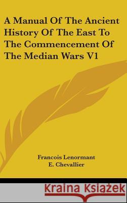 A Manual Of The Ancient History Of The East To The Commencement Of The Median Wars V1 Francois Lenormant 9780548087749 