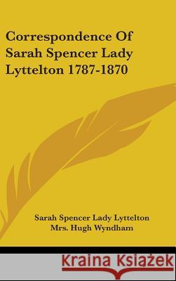 Correspondence Of Sarah Spencer Lady Lyttelton 1787-1870 Lyttelton, Sarah Spencer Lady 9780548088425 