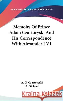 Memoirs Of Prince Adam Czartoryski And His Correspondence With Alexander I V1 Czartoryski, A. G. 9780548089118 
