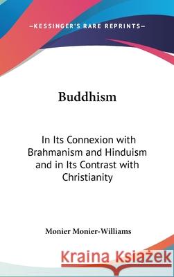 Buddhism: In Its Connexion with Brahmanism and Hinduism and in Its Contrast with Christianity Monier-Williams, Monier 9780548089552