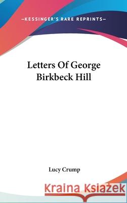 Letters Of George Birkbeck Hill Crump, Lucy 9780548090633