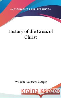 History of the Cross of Christ William Rouns Alger 9780548091043 