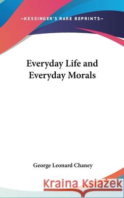 Everyday Life and Everyday Morals Chaney, George Leonard 9780548093580