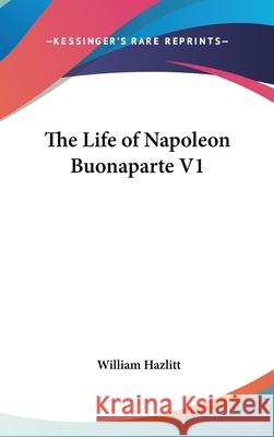 The Life of Napoleon Buonaparte V1 Hazlitt, William 9780548093702