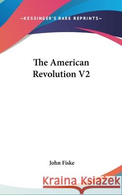 The American Revolution V2 Fiske, John 9780548093863 