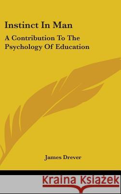 Instinct In Man: A Contribution To The Psychology Of Education Drever, James 9780548094662 