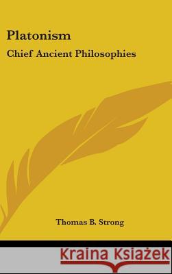 Platonism: Chief Ancient Philosophies Strong, Thomas B. 9780548107072 