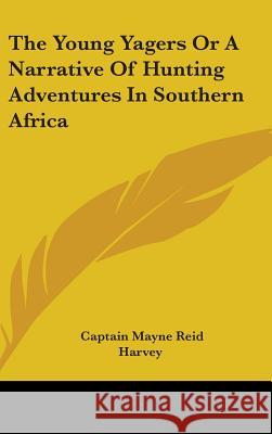 The Young Yagers Or A Narrative Of Hunting Adventures In Southern Africa Captain Mayne Reid 9780548113295