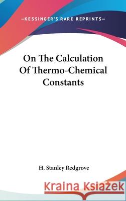 On The Calculation Of Thermo-Chemical Constants Redgrove, H. Stanley 9780548113691 