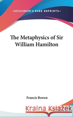 The Metaphysics of Sir William Hamilton Bowen, Francis 9780548113806 