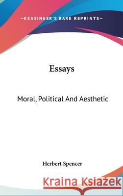 Essays: Moral, Political And Aesthetic Spencer, Herbert 9780548114049