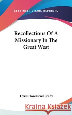 Recollections Of A Missionary In The Great West Brady, Cyrus Townsend 9780548114131 