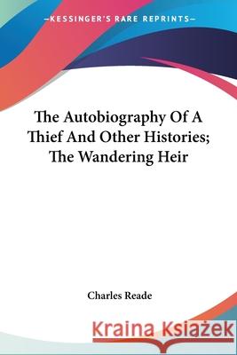 The Autobiography Of A Thief And Other Histories; The Wandering Heir Reade, Charles 9780548510261