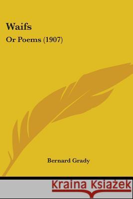 Waifs: Or Poems (1907) Grady, Bernard 9780548577363