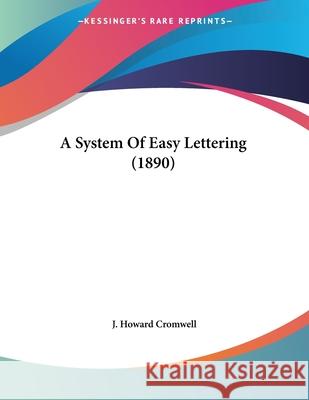 A System Of Easy Lettering (1890) Cromwell, J. Howard 9780548616932 
