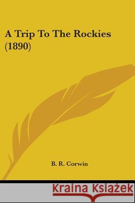 A Trip To The Rockies (1890) Corwin, B. R. 9780548617526 