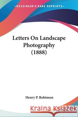 Letters On Landscape Photography (1888) Robinson, Henry P. 9780548617793
