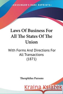 Laws Of Business For All The States Of The Union: With Forms And Directions For All Transactions (1871) Parsons, Theophilus 9780548687444 