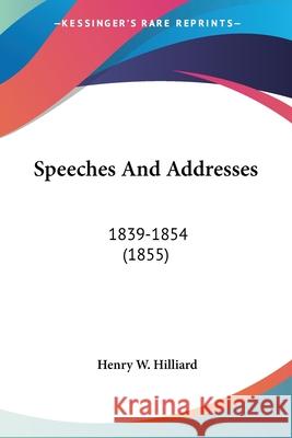 Speeches And Addresses: 1839-1854 (1855) Henry W. Hilliard 9780548687970 