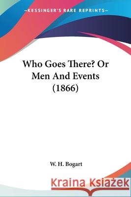 Who Goes There? Or Men And Events (1866) W. H. Bogart 9780548690062 