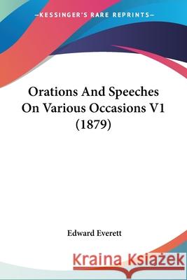 Orations And Speeches On Various Occasions V1 (1879) Everett, Edward 9780548691397 