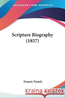 Scripture Biography (1857) Francis Trench 9780548693629