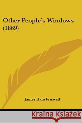 Other People's Windows (1869) James Hain Friswell 9780548695548