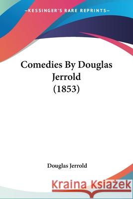 Comedies By Douglas Jerrold (1853) Douglas Jerrold 9780548695623 