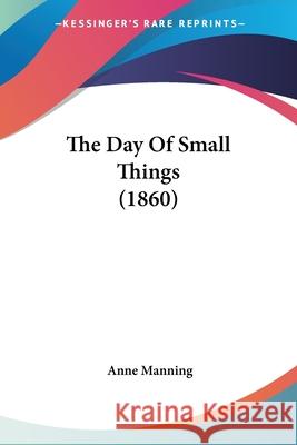 The Day Of Small Things (1860) Anne Manning 9780548695890 