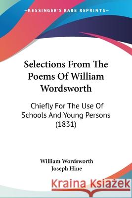 Selections From The Poems Of William Wordsworth: Chiefly For The Use Of Schools And Young Persons (1831) William Wordsworth 9780548696224