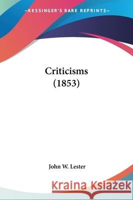 Criticisms (1853) John W. Lester 9780548696354