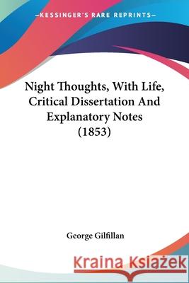 Night Thoughts, With Life, Critical Dissertation And Explanatory Notes (1853) George Gilfillan 9780548697085 