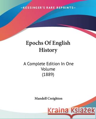 Epochs Of English History: A Complete Edition In One Volume (1889) Creighton, Mandell 9780548701775 