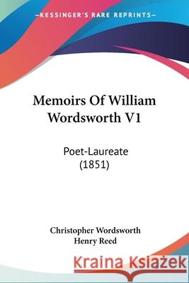 Memoirs Of William Wordsworth V1: Poet-Laureate (1851) Christop Wordsworth 9780548702109 