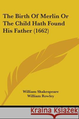 The Birth Of Merlin Or The Child Hath Found His Father (1662) William Shakespeare 9780548704158 