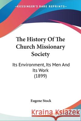 The History Of The Church Missionary Society: Its Environment, Its Men And Its Work (1899) Stock, Eugene 9780548718292