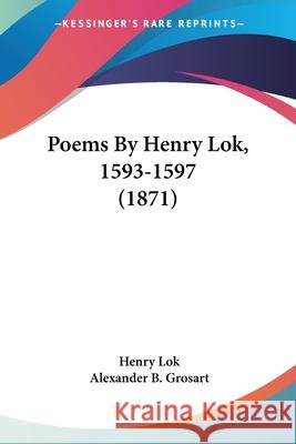 Poems By Henry Lok, 1593-1597 (1871) Henry Lok 9780548732182