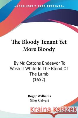 The Bloody Tenant Yet More Bloody: By Mr. Cottons Endeavor To Wash It White In The Blood Of The Lamb (1652) Roger Williams 9780548841396