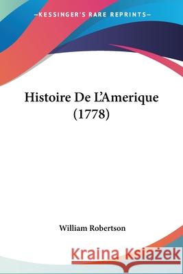 Histoire De L'Amerique (1778) William Robertson 9780548845912 