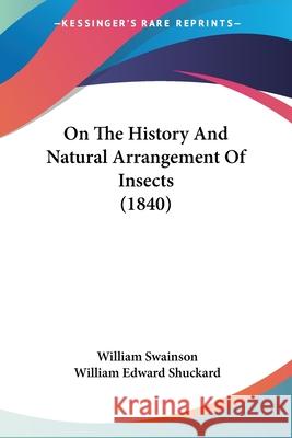 On The History And Natural Arrangement Of Insects (1840) William Swainson 9780548846209 