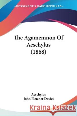 The Agamemnon Of Aeschylus (1868) Aeschylus 9780548846889 