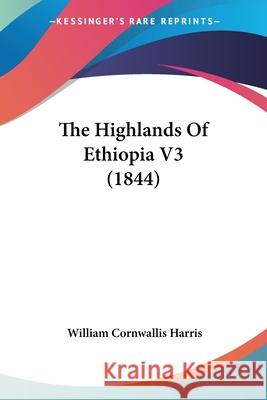 The Highlands Of Ethiopia V3 (1844) William Corn Harris 9780548849545 