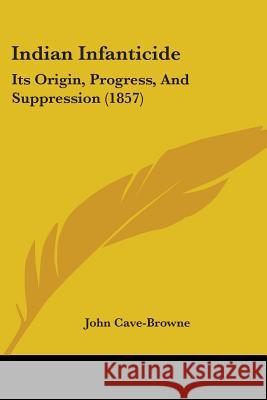 Indian Infanticide: Its Origin, Progress, And Suppression (1857) John Cave-Browne 9780548849675 