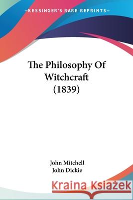 The Philosophy Of Witchcraft (1839) John Mitchell 9780548851289