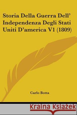 Storia Della Guerra Dell' Independenza Degli Stati Uniti D'america V1 (1809) Carlo Botta 9780548852613 