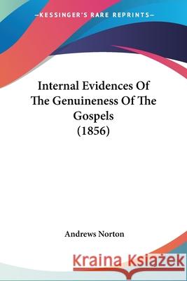 Internal Evidences Of The Genuineness Of The Gospels (1856) Andrews Norton 9780548853818