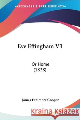 Eve Effingham V3: Or Home (1838) James Fenimo Cooper 9780548864364 