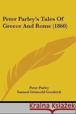 Peter Parley's Tales Of Greece And Rome (1860) Peter Parley 9780548865972 