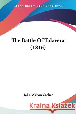 The Battle Of Talavera (1816) John Wilson Croker 9780548865989